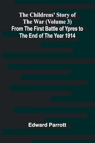 The Childrens' Story of the War (Volume 3); From the First Battle of Ypres to the End of the Year 1914 von Alpha Edition
