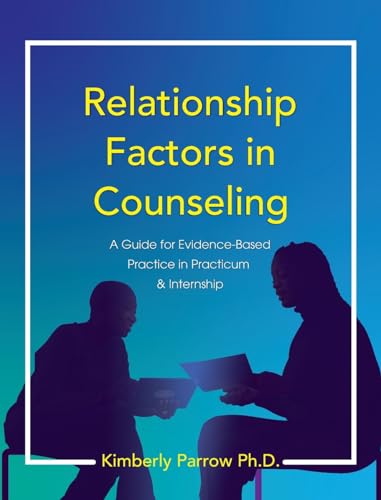 Relationship Factors in Counseling: A Guide for Evidence-Based Practice in Practicum and Internship von Cognella Academic Publishing