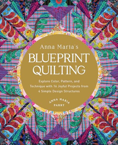 Anna Maria's Blueprint Quilting: Explore Color, Pattern, and Technique with 16 Joyful Projects from 4 Simple Design Structures von Quarto Publishing