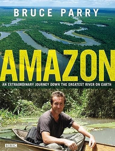 Amazon: An Extraordinary Journey Down The Greatest River On Earth