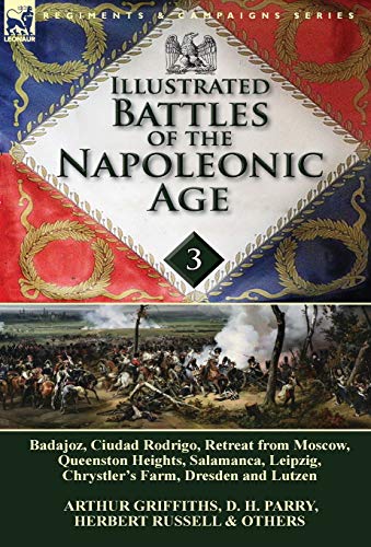 Illustrated Battles of the Napoleonic Age-Volume 3: Badajoz, Canadians in the War of 1812, Ciudad Rodrigo, Retreat from Moscow, Queenston Heights, ... Shannon, Chrystler's Farm, Dresden and Lutzen