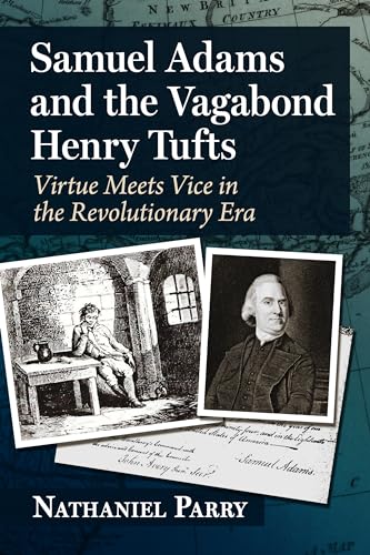 Samuel Adams and the Vagabond Henry Tufts: Virtue Meets Vice in the Revolutionary Era von McFarland & Co Inc