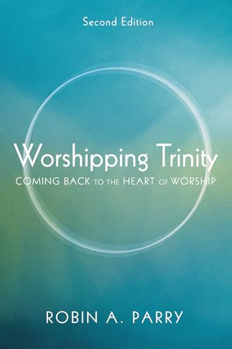 Worshipping Trinity, Second Edition: Coming Back to the Heart of Worship