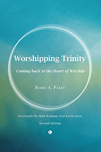 Worshipping Trinity: Coming Back to the Heart of Worship: Coming Back to the Heart of Worship (2nd Edition)