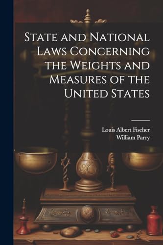 State and National Laws Concerning the Weights and Measures of the United States von Legare Street Press