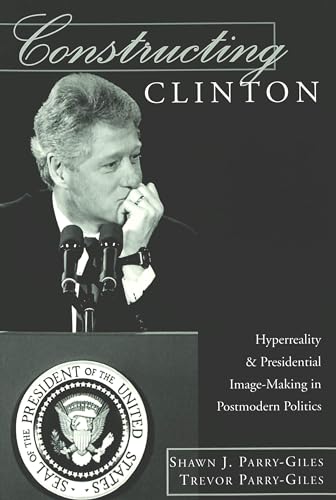 Constructing Clinton: Hyperreality and Presidential Image-Making in Postmodern Politics (Frontiers in Political Communication, Band 3) von Peter Lang Inc., International Academic Publishers