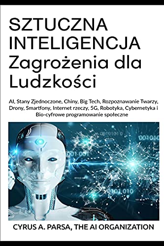 SZTUCZNA INTELIGENCJA Zagro¿enia dla Ludzko¿ci: AI, Stany Zjednoczone, Chiny, Big Tech, Rozpoznawanie Twarzy, Drony, Smartfony, Internet rzeczy, 5G, ... i Bio-cyfrowe programowanie spo¿eczne von The AI Organization