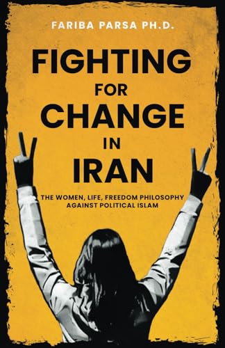 Fighting for Change in Iran: The Women, Life, Freedom Philosophy against Political Islam von selfpublishing.com