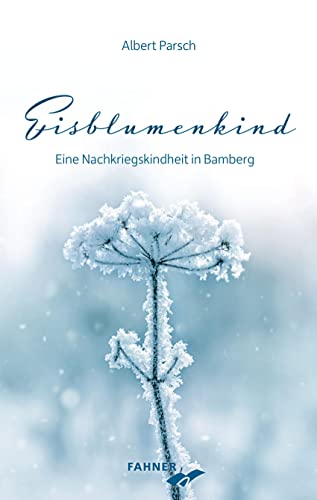 Eisblumenkind: Eine Nachkriegskindheit in Bamberg von Fahner, Hans
