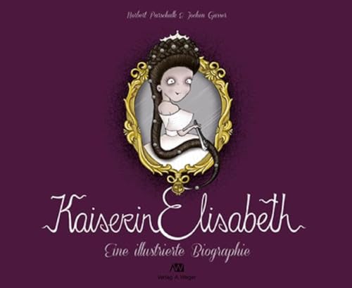 Kaiserin Elisabeth: Eine illustrierte Biographie: Eine illustrierte Biografie