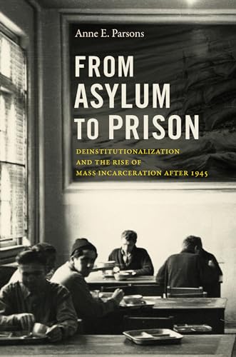 From Asylum to Prison: Deinstitutionalization and the Rise of Mass Incarceration after 1945 (Justice, Power, and Politics) von The University of North Carolina Press
