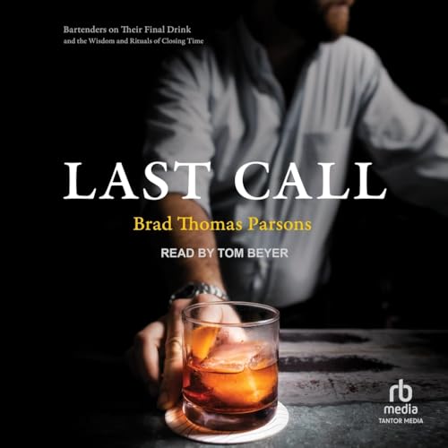 Last Call: Bartenders on Their Final Drink and the Wisdom and Rituals of Closing Time von Tantor Media Inc