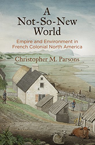 A Not-so-new World: Empire and Environment in French Colonial North America (Early American Studies) von University of Pennsylvania Press