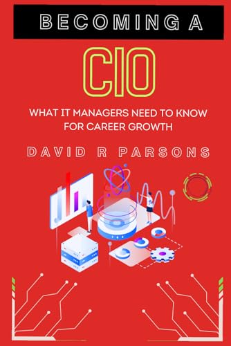 Becoming A CIO: What IT Managers Need to Know for Career Growth von Independently published