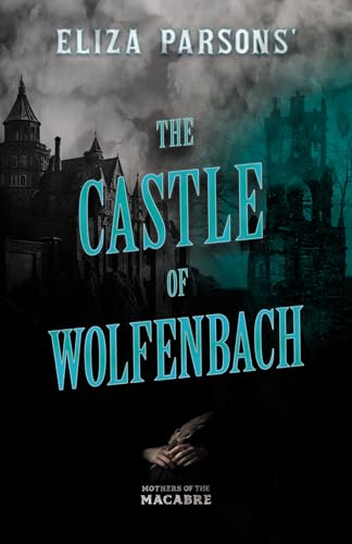 Eliza Parsons' The Castle of Wolfenbach (Mothers of the Macabre)