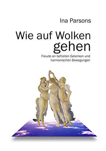 Wie auf Wolken gehen: Freude an befreiten Gelenken und harmonischen Bewegungen von Books on Demand