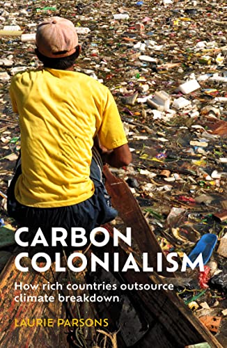 Carbon colonialism: How rich countries export climate breakdown von Manchester University Press