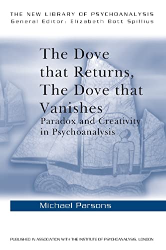 The Dove that Returns, The Dove that Vanishes: Paradox and Creativity in Psychoanalysis (The New Library of Psychoanalysis, 39) von Routledge