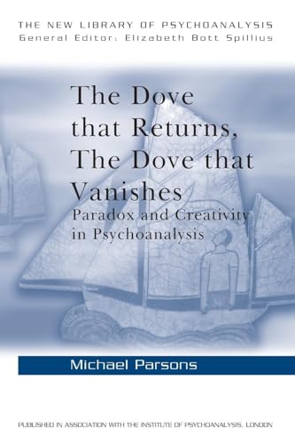 The Dove that Returns, The Dove that Vanishes: Paradox and Creativity in Psychoanalysis (The New Library of Psychoanalysis, 39) von Routledge