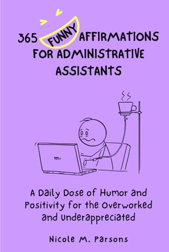 365 Funny Affirmations for Administrative Assistants: A Daily Dose of Humor and Positivity for the Overworked and Underappreciated von Independently published