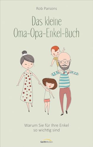 Das kleine Oma-Opa-Enkel-Buch: Warum Sie für Ihre Enkel so wichtig sind (Ratgeber) von Gerth Medien