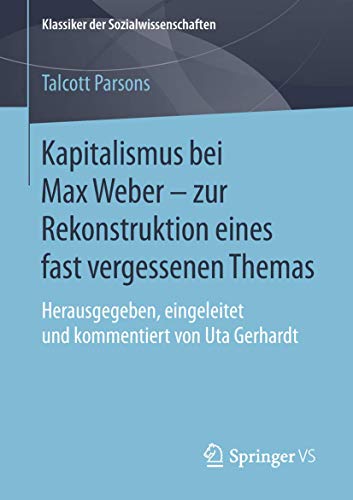 Kapitalismus bei Max Weber - zur Rekonstruktion eines fast vergessenen Themas: Herausgegeben, eingeleitet und kommentiert von Uta Gerhardt (Klassiker der Sozialwissenschaften) von Springer VS