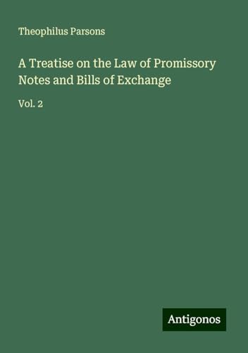 A Treatise on the Law of Promissory Notes and Bills of Exchange: Vol. 2 von Antigonos Verlag