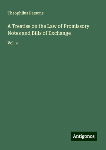 A Treatise on the Law of Promissory Notes and Bills of Exchange: Vol. 2 von Antigonos Verlag