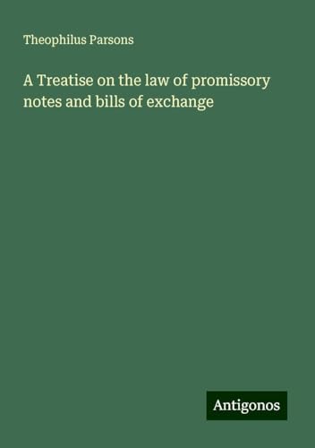 A Treatise on the law of promissory notes and bills of exchange von Antigonos Verlag
