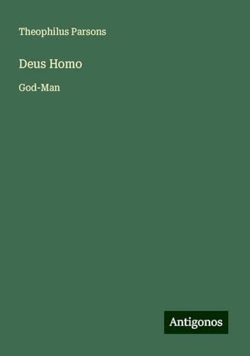 Deus Homo: God-Man von Antigonos Verlag