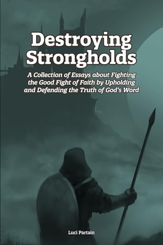 Destroying Strongholds: A Collection of Essays about Fighting the Good Fight of Faith by Upholding and Defending the Truth of God’s Word Destroying Strongholds: A Collection of Essays about Fighting the Good Fight of Faith by Upholding and Defending the Truth of God’s Word von Gospel Armory Publishing