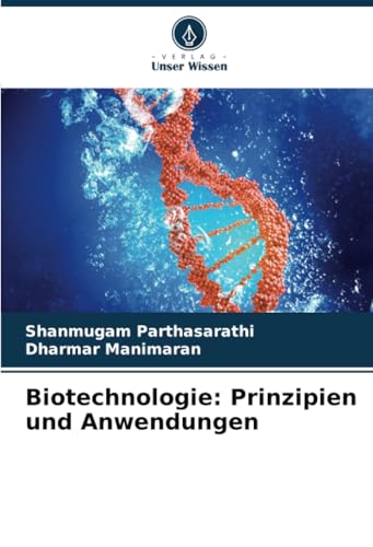 Biotechnologie: Prinzipien und Anwendungen von Verlag Unser Wissen