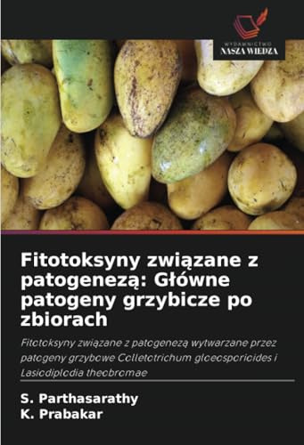 Fitotoksyny związane z patogenezą: Główne patogeny grzybicze po zbiorach: Fitotoksyny zwi¿zane z patogenez¿ wytwarzane przez patogeny grzybowe Colletotrichum gloeosporioides i Lasiodiplodia theobromae von Wydawnictwo Nasza Wiedza