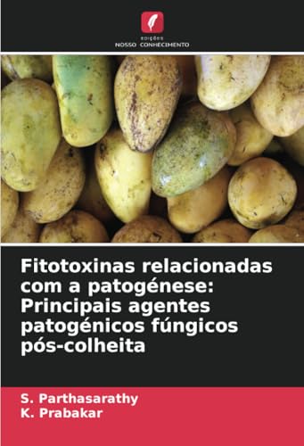 Fitotoxinas relacionadas com a patogénese: Principais agentes patogénicos fúngicos pós-colheita: DE von Edições Nosso Conhecimento