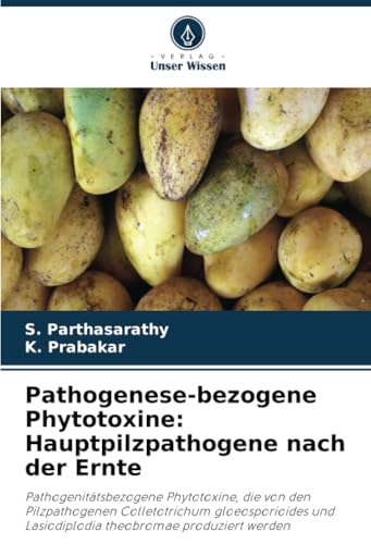 Pathogenese-bezogene Phytotoxine: Hauptpilzpathogene nach der Ernte: Pathogenitätsbezogene Phytotoxine, die von den Pilzpathogenen Colletotrichum ... Lasiodiplodia theobromae produziert werden von Verlag Unser Wissen