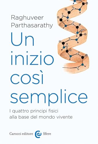 Un inizio così semplice. I quattro principi fisici alla base del mondo vivente (Le sfere)