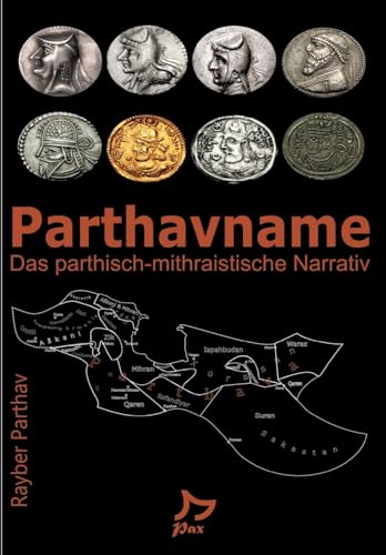 Parthavname - Buch der Parther: Das parthisch-mithraistische Narrativ Parthavname - Buch der Parther: Das parthisch-mithraistische Narrativ von Pax