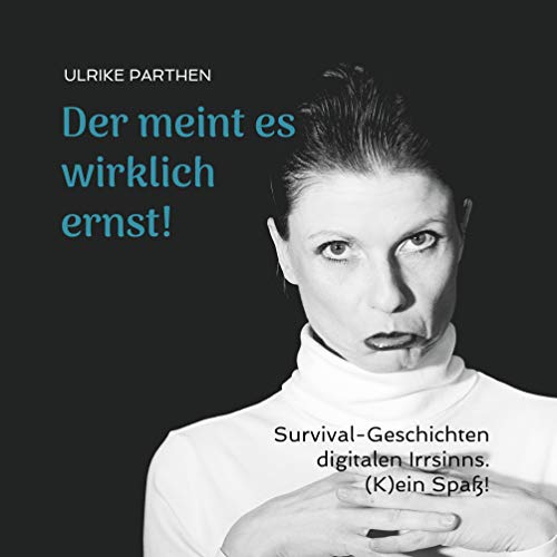 Der meint es wirklich ernst!: Survival-Geschichten digitalen Irrsinns. (K)ein Spaß!