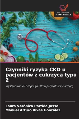 Czynniki ryzyka CKD u pacjentów z cukrzycą typu 2: Występowanie i progresja ERC u pacjentów z cukrzycą: Wyst¿powanie i progresja ERC u pacjentów z cukrzyc¿ von Wydawnictwo Nasza Wiedza
