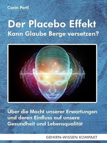 Der Placebo Effekt - Kann Glaube Berge versetzen? (Taschenbuch): Über die Macht unserer Erwartungen und deren Einfluss auf unsere Gesundheit und ... Aktuelle Erkenntnisse der Gehirnforschung)