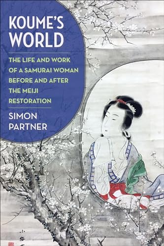 Koume’s World: The Life and Work of a Samurai Woman Before and After the Meiji Restoration von Columbia University Press