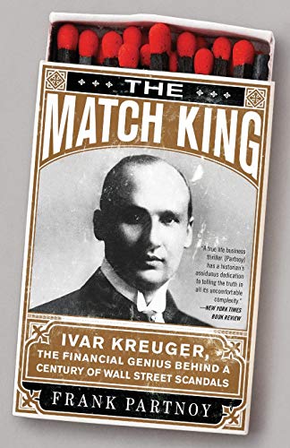 The Match King: Ivar Kreuger, The Financial Genius Behind a Century of Wall Street Scandals The Match King: Ivar Kreuger, The Financial Genius Behind a Century of Wall Street Scandals