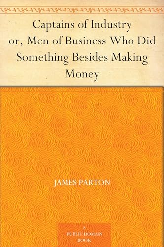 Captains of Industry; or, Men of Business Who Did Something Besides Making Money Captains of Industry; or, Men of Business Who Did Something Besides Making Money von Anson Street Press