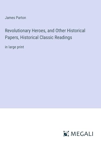 Revolutionary Heroes, and Other Historical Papers, Historical Classic Readings: in large print von Megali Verlag