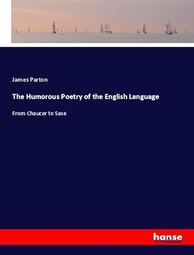 The Humorous Poetry of the English Language: From Chaucer to Saxe The Humorous Poetry of the English Language: From Chaucer to Saxe von hansebooks