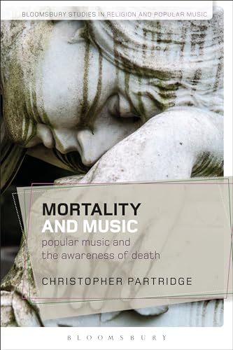 Mortality and Music: Popular Music and the Awareness of Death (Bloomsbury Studies in Religion and Popular Music)