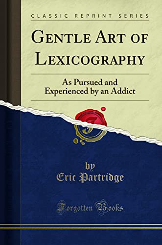 Gentle Art of Lexicography (Classic Reprint): As Pursued and Experienced by an Addict: As Pursued and Experienced by an Addict (Classic Reprint) von Forgotten Books