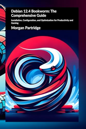 Debian 12.4 Bookworm: The Comprehensive Guide: Installation, Configuration, and Optimization for Productivity and Gaming von Independently published