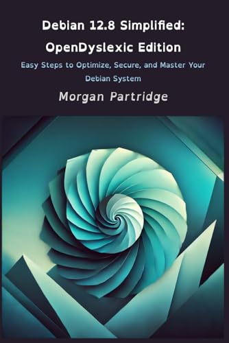Debian 12.8 Simplified: OpenDyslexic Edition: Easy Steps to Optimize, Secure, and Master Your Debian System von Independently published