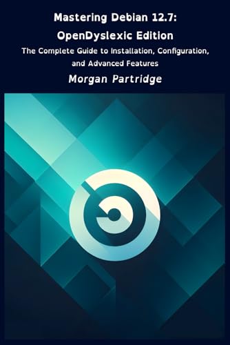 Mastering Debian 12.7: OpenDyslexic Edition: The Complete Guide to Installation, Configuration, and Advanced Features von Independently published
